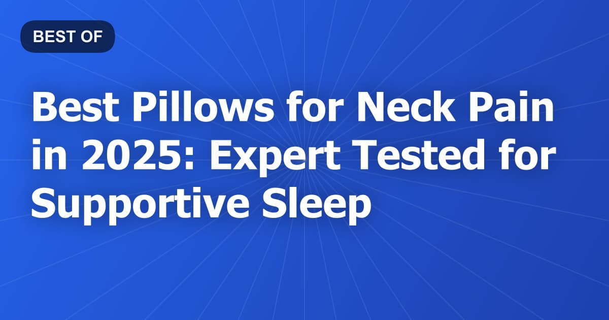 Best Pillows for Neck Pain in 2025: Expert Tested for Supportive Sleep