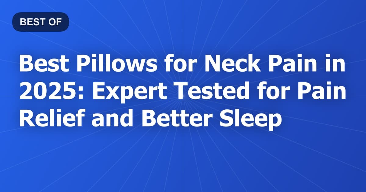 Best Pillows for Neck Pain in 2025: Expert Tested for Pain Relief and Better Sleep