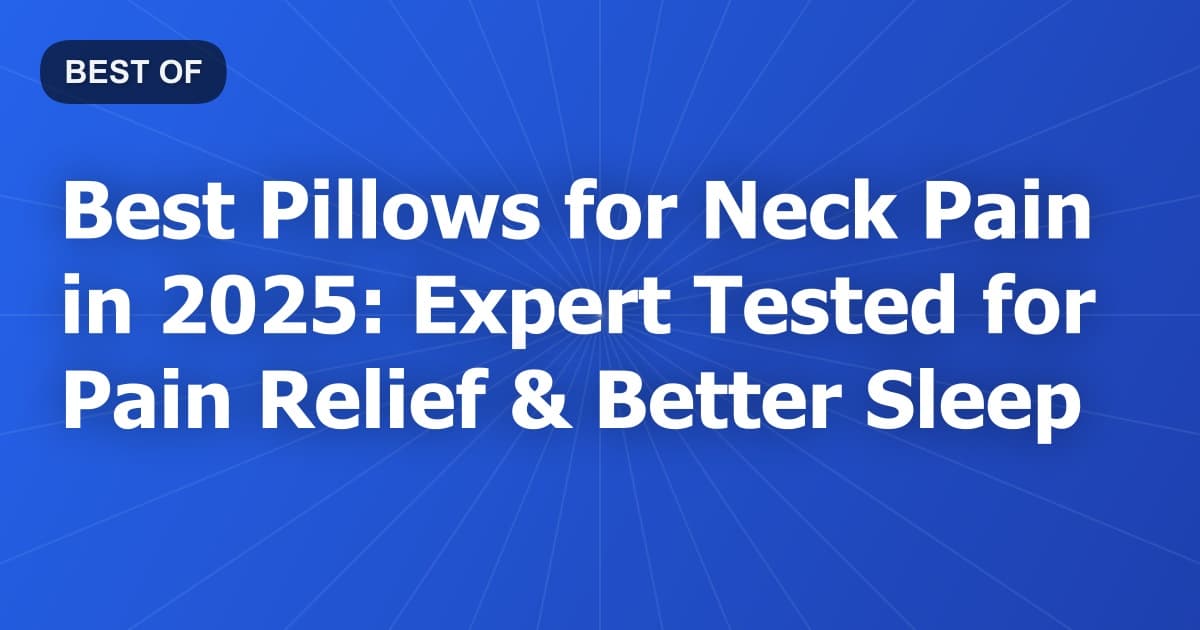 Best Pillows for Neck Pain in 2025: Expert Tested for Pain Relief & Better Sleep