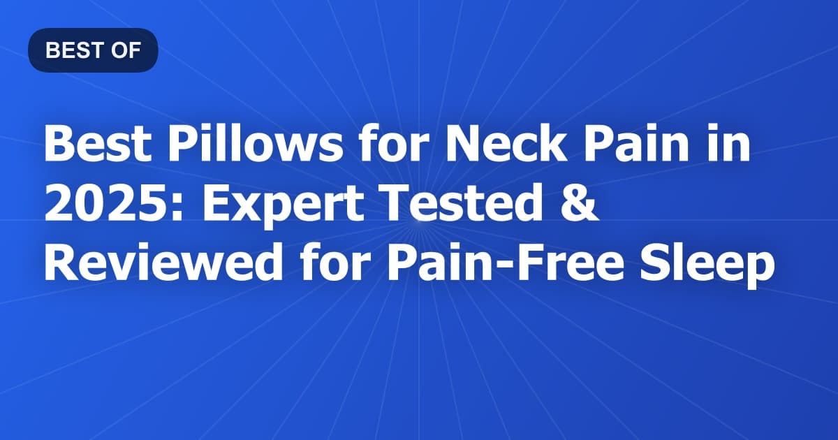 Best Pillows for Neck Pain in 2025: Expert Tested & Reviewed for Pain-Free Sleep
