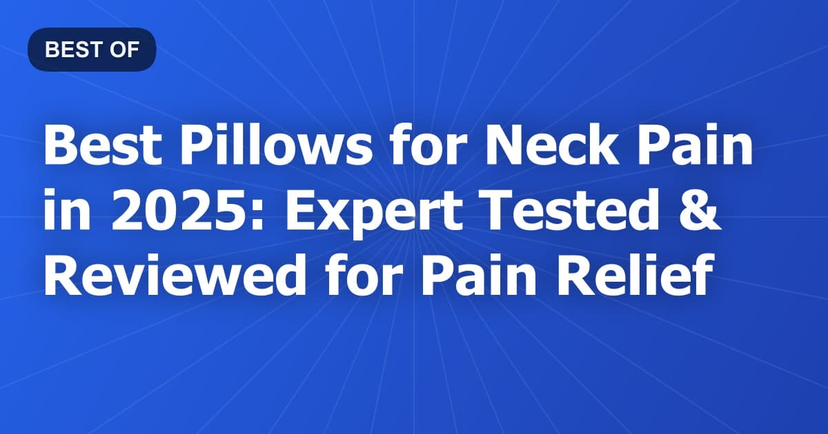 Best Pillows for Neck Pain in 2025: Expert Tested & Reviewed for Pain Relief