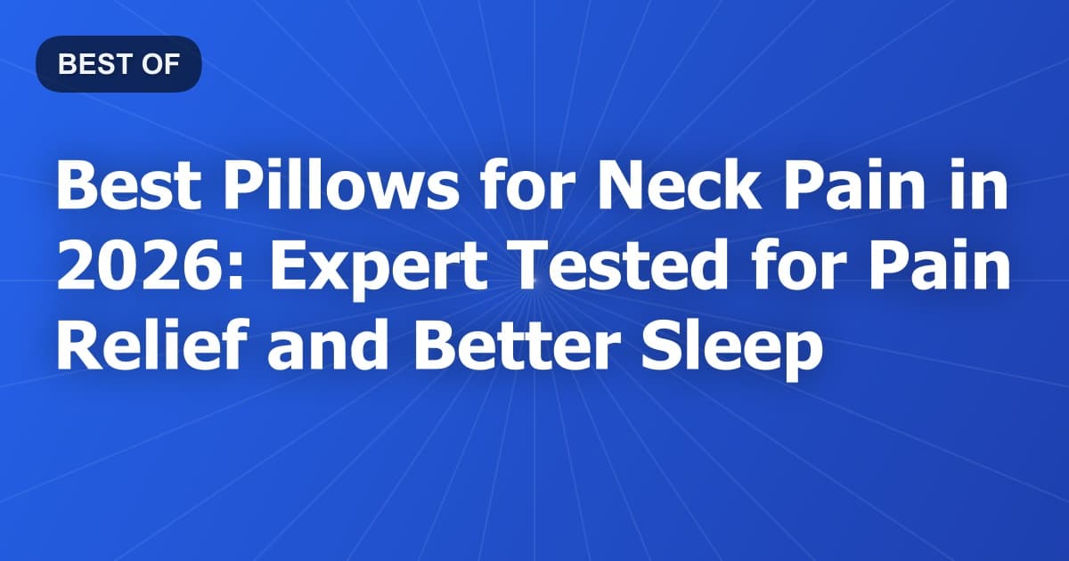 Best Pillows for Neck Pain in 2026: Expert Tested for Pain Relief and Better Sleep