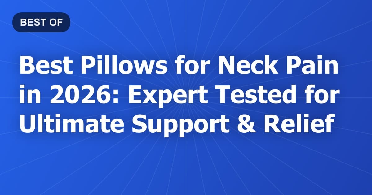 Best Pillows for Neck Pain in 2026: Expert Tested for Ultimate Support & Relief
