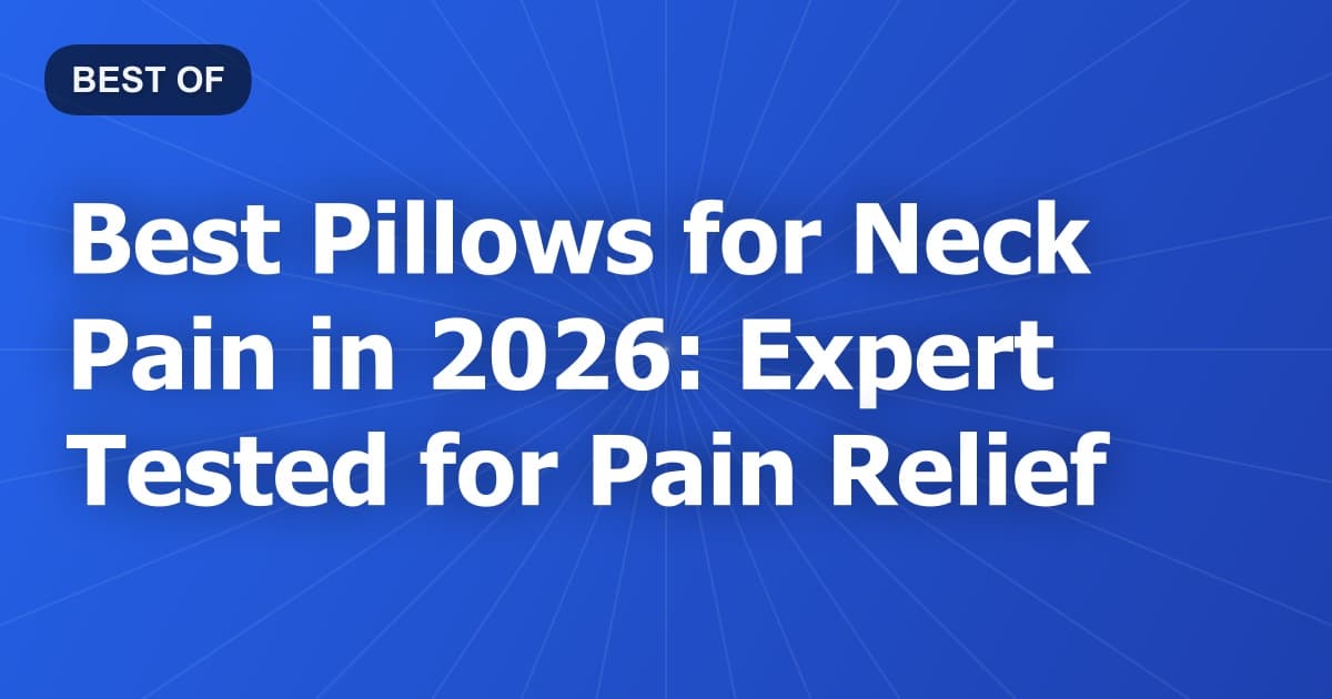 Best Pillows for Neck Pain in 2026: Expert Tested for Pain Relief