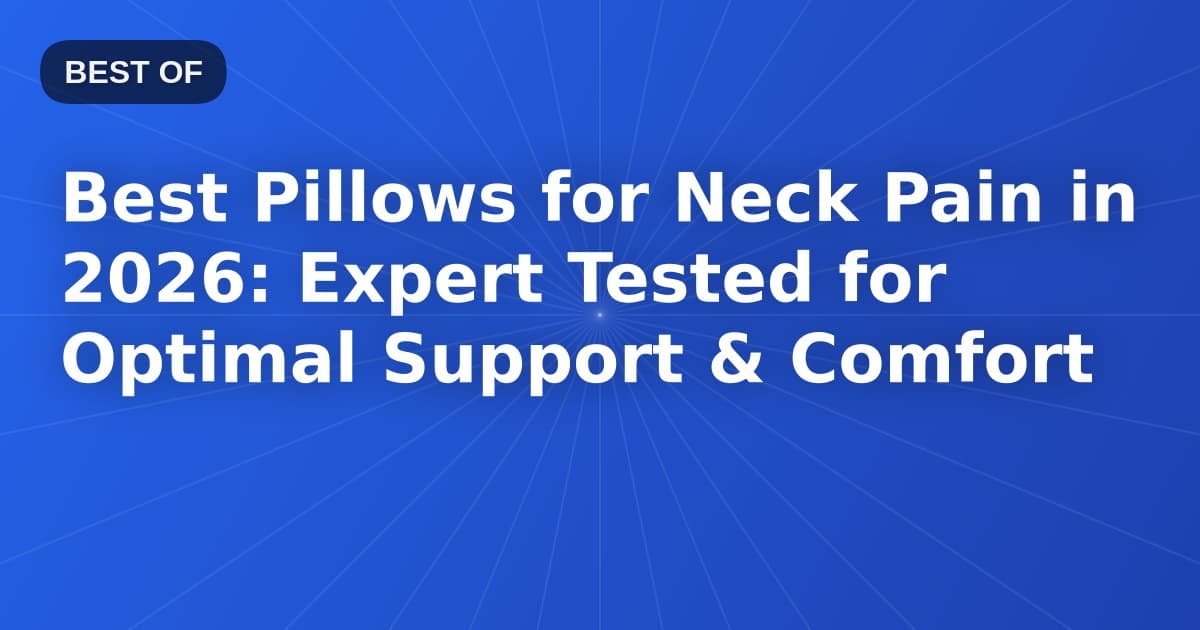 Best Pillows for Neck Pain in 2026: Expert Tested for Optimal Support & Comfort