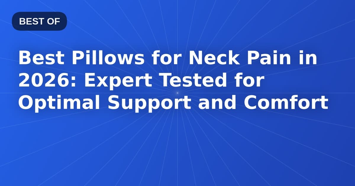 Best Pillows for Neck Pain in 2026: Expert Tested for Optimal Support and Comfort