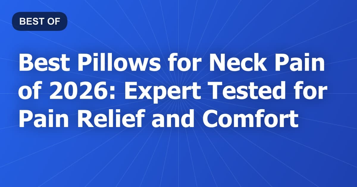 Best Pillows for Neck Pain of 2026: Expert Tested for Pain Relief and Comfort