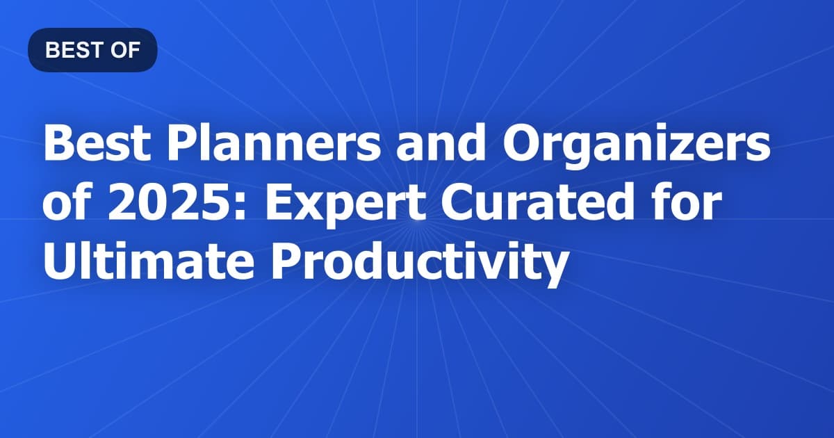 Best Planners and Organizers of 2025: Expert Curated for Ultimate Productivity