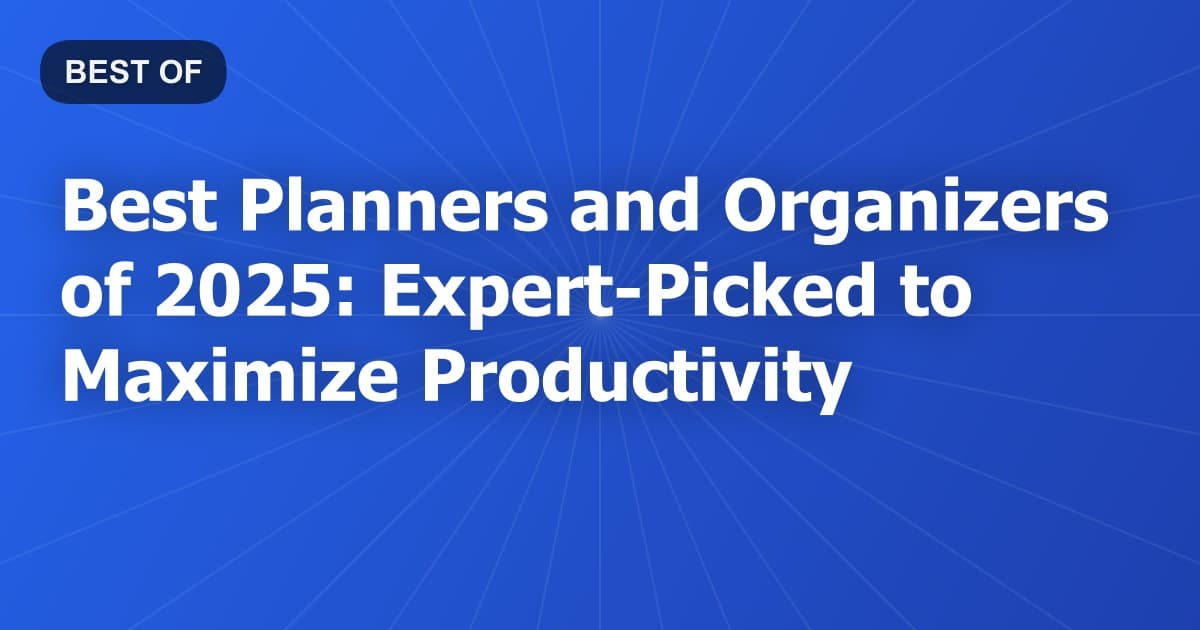 Best Planners and Organizers of 2025: Expert-Picked to Maximize Productivity