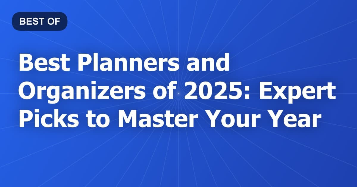 Best Planners and Organizers of 2025: Expert Picks to Master Your Year