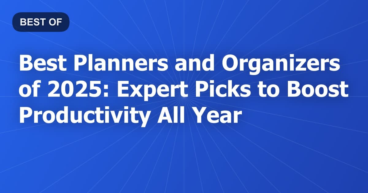 Best Planners and Organizers of 2025: Expert Picks to Boost Productivity All Year