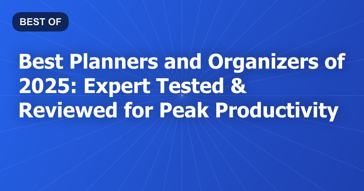 Best Planners and Organizers of 2025: Expert Tested & Reviewed for Peak Productivity