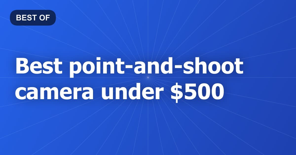 Best point-and-shoot camera under $500