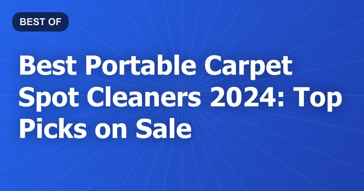 Best Portable Carpet Spot Cleaners 2024: Top Picks on Sale
