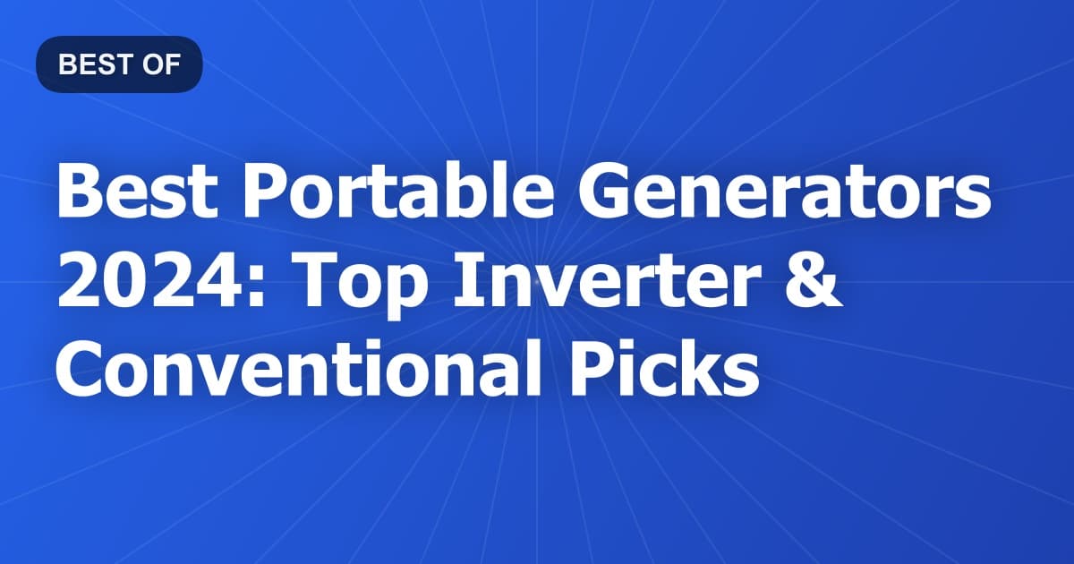 Best Portable Generators 2024: Top Inverter & Conventional Picks