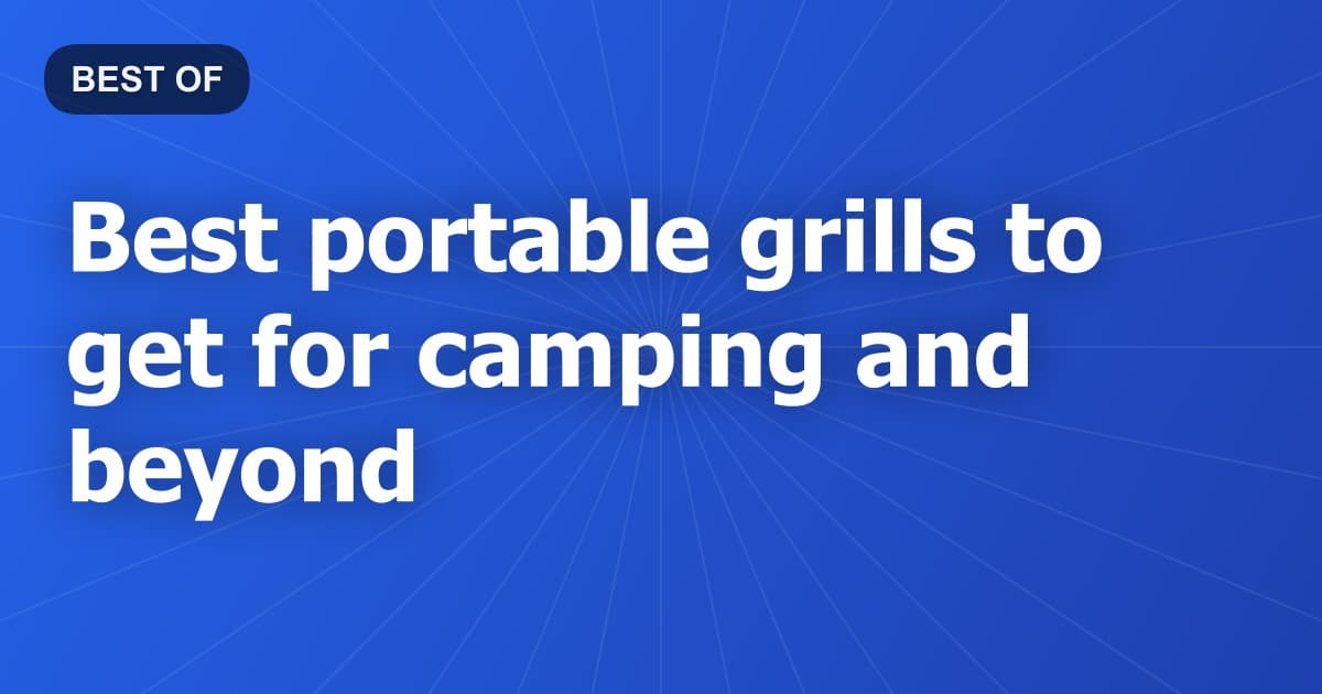 Best portable grills to get for camping and beyond