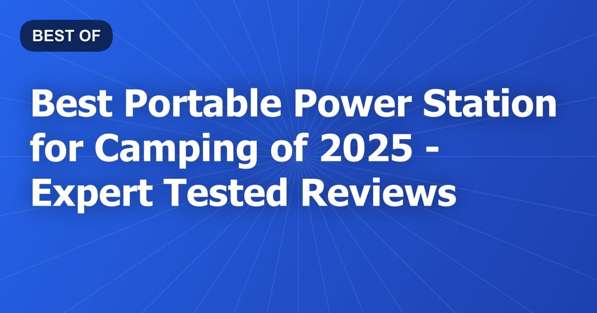 Best Portable Power Station for Camping of 2026 - Expert Tested Reviews