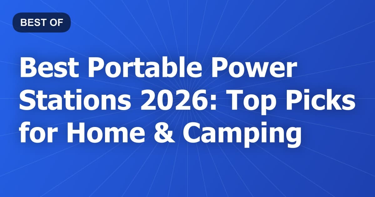 Best Portable Power Stations 2026: Top Picks for Home & Camping