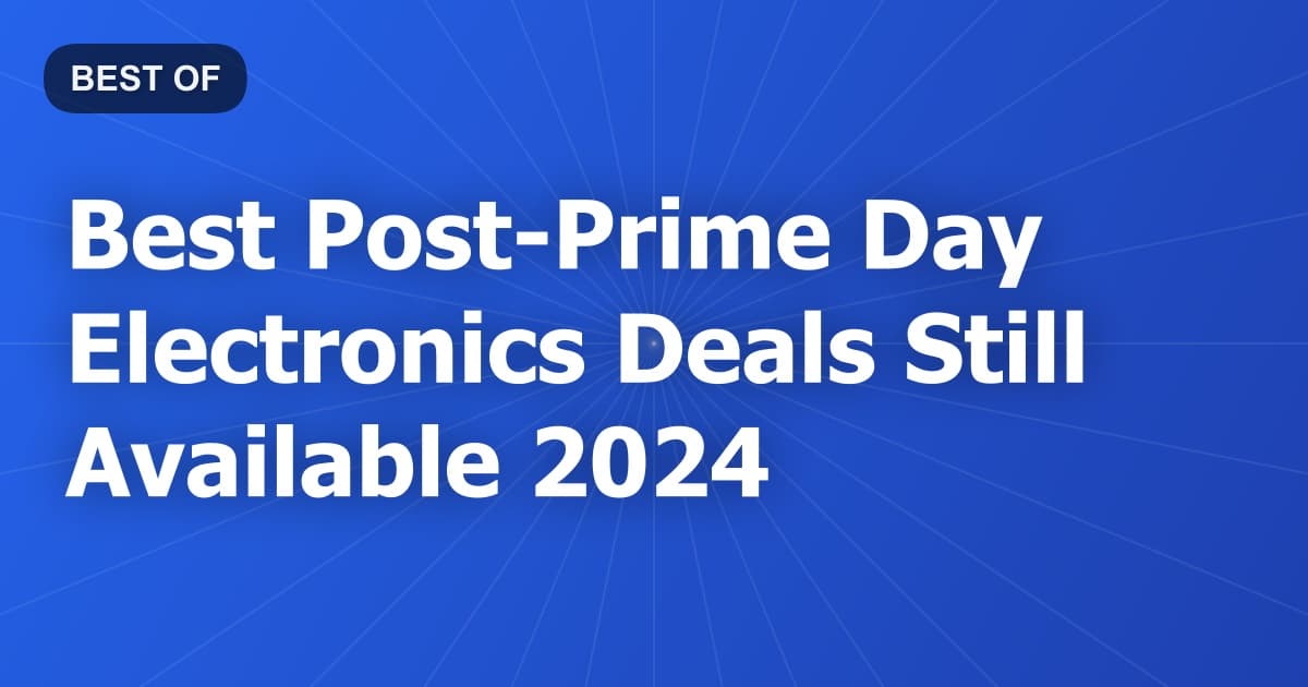 Best Post-Prime Day Electronics Deals Still Available 2024