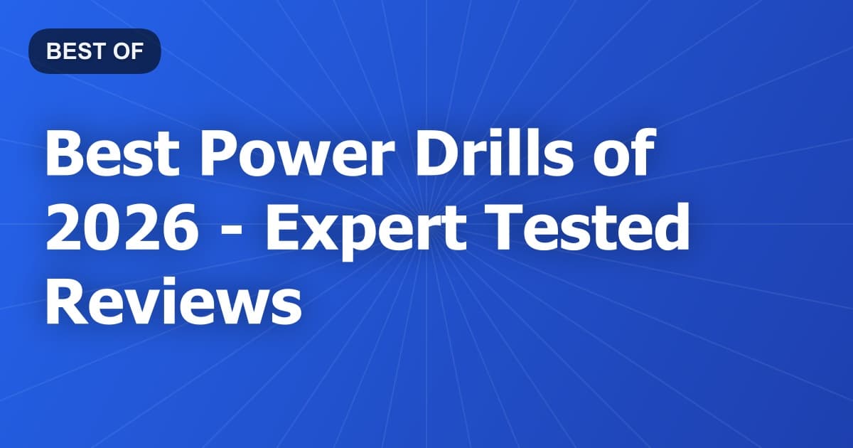 Best Power Drills of 2026 - Expert Tested Reviews
