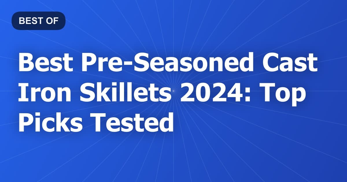 Best Pre-Seasoned Cast Iron Skillets 2024: Top Picks Tested