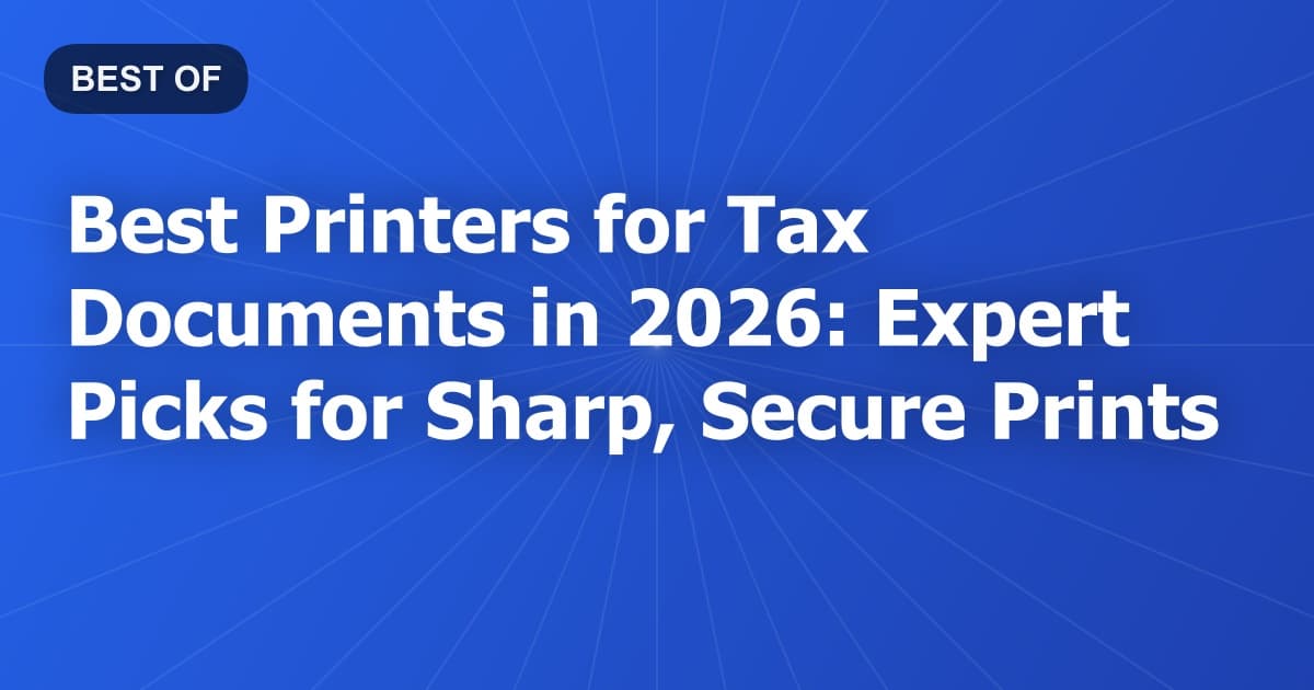 Best Printers for Tax Documents in 2026: Expert Picks for Sharp, Secure Prints
