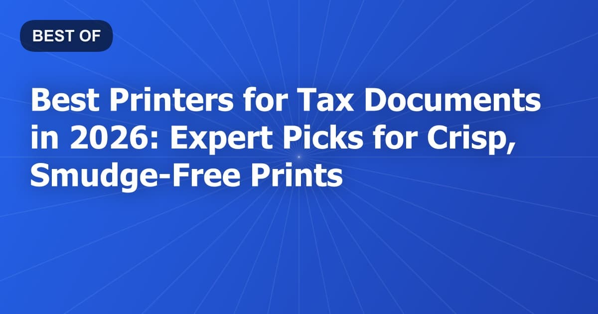 Best Printers for Tax Documents in 2026: Expert Picks for Crisp, Smudge-Free Prints