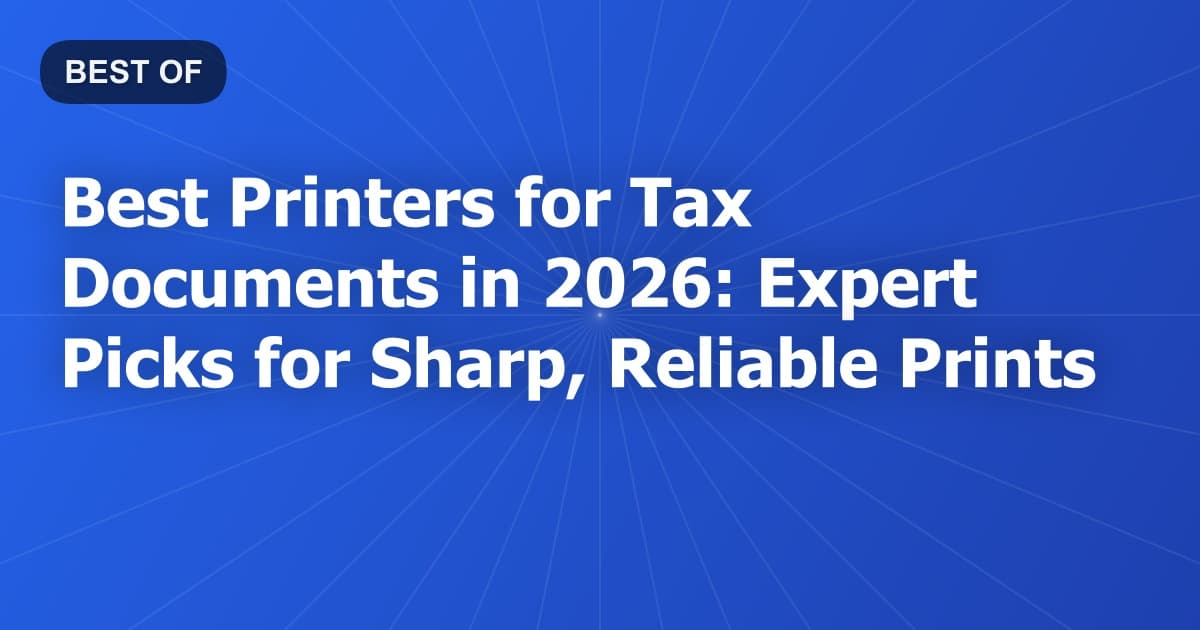 Best Printers for Tax Documents in 2026: Expert Picks for Sharp, Reliable Prints