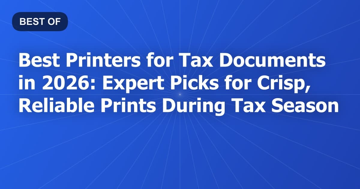 Best Printers for Tax Documents in 2026: Expert Picks for Crisp, Reliable Prints During Tax Season