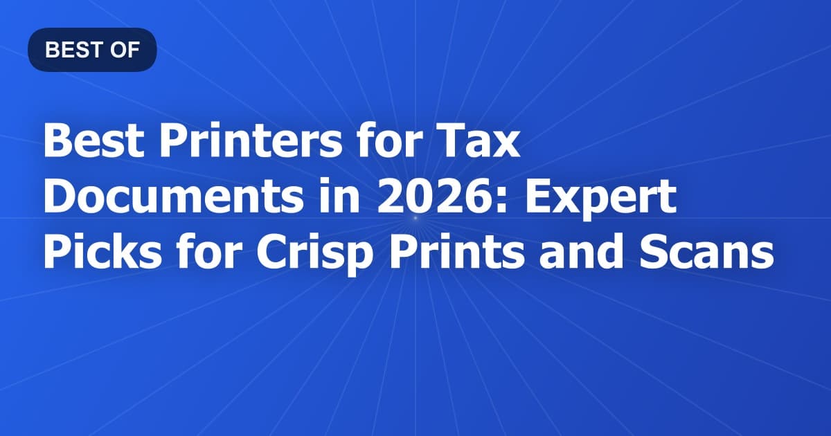 Best Printers for Tax Documents in 2026: Expert Picks for Crisp Prints and Scans