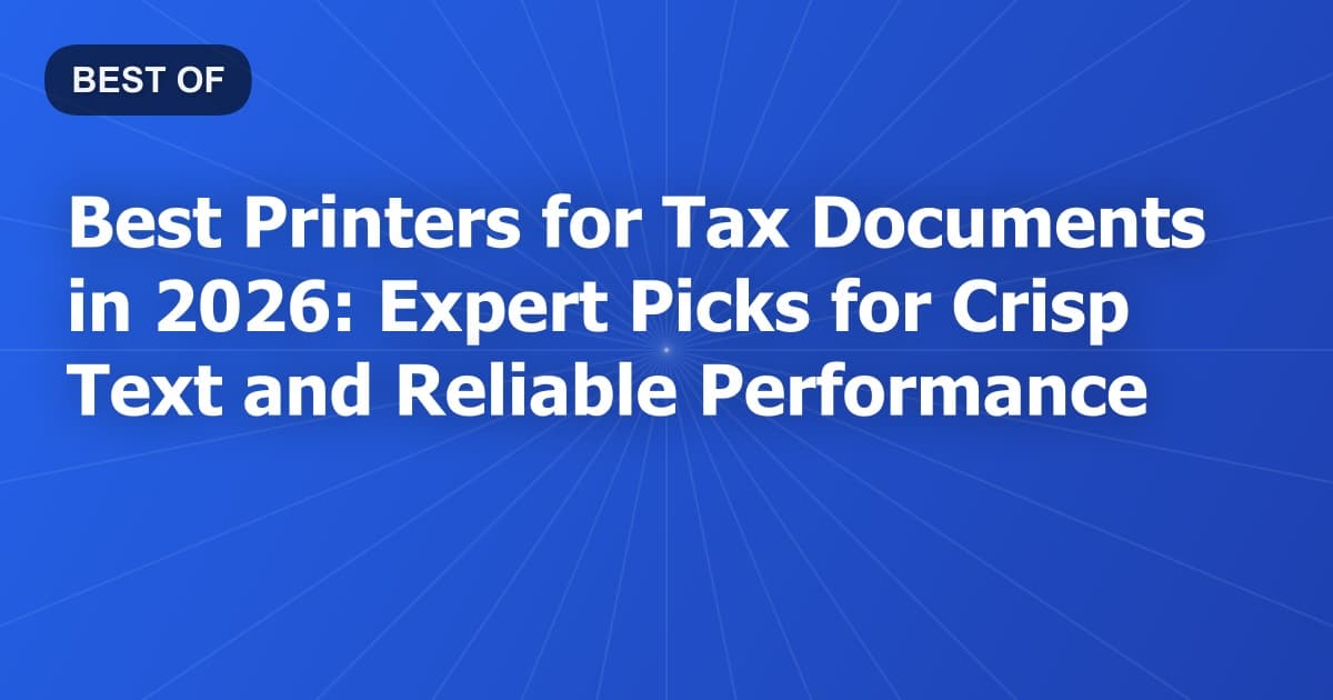 Best Printers for Tax Documents in 2026: Expert Picks for Crisp Text and Reliable Performance