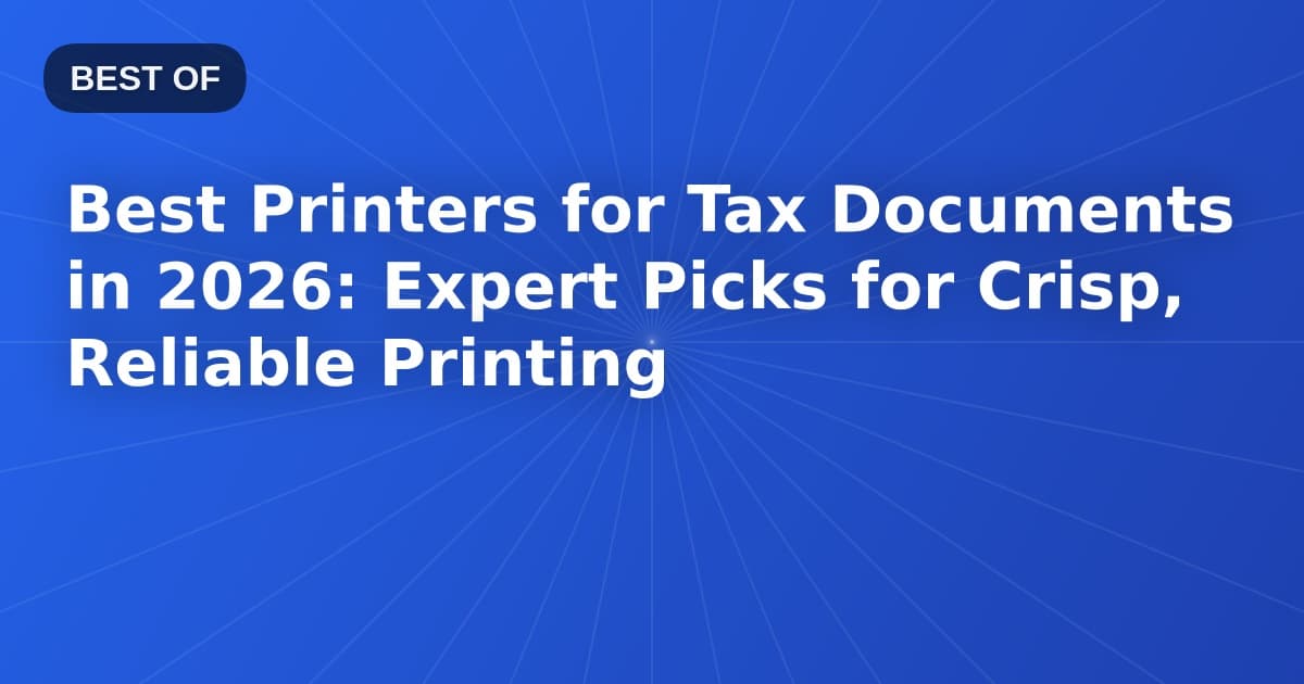Best Printers for Tax Documents in 2026: Expert Picks for Crisp, Reliable Printing