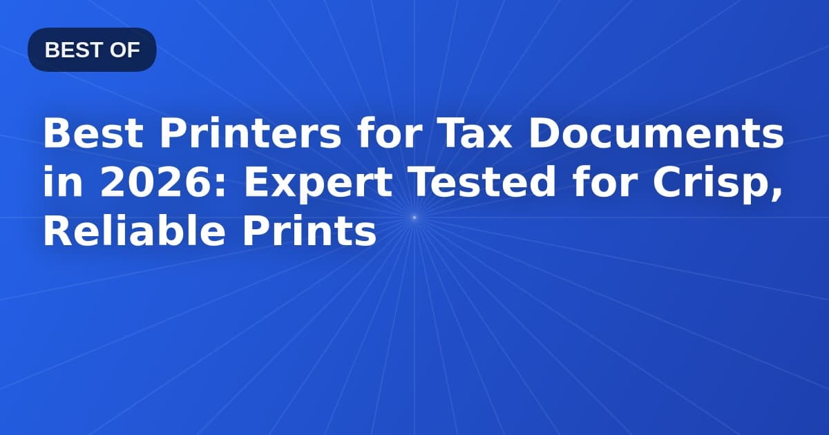 Best Printers for Tax Documents in 2026: Expert Tested for Crisp, Reliable Prints