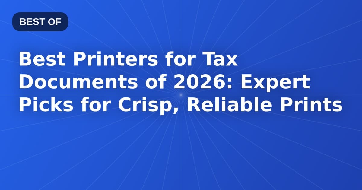 Best Printers for Tax Documents of 2026: Expert Picks for Crisp, Reliable Prints