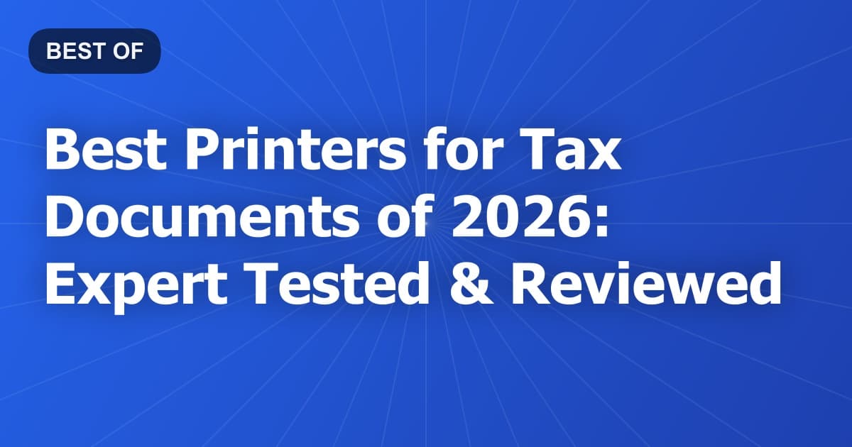 Best Printers for Tax Documents of 2026: Expert Tested & Reviewed