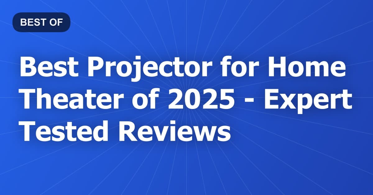 Best Projector for Home Theater of 2026 - Expert Tested Reviews