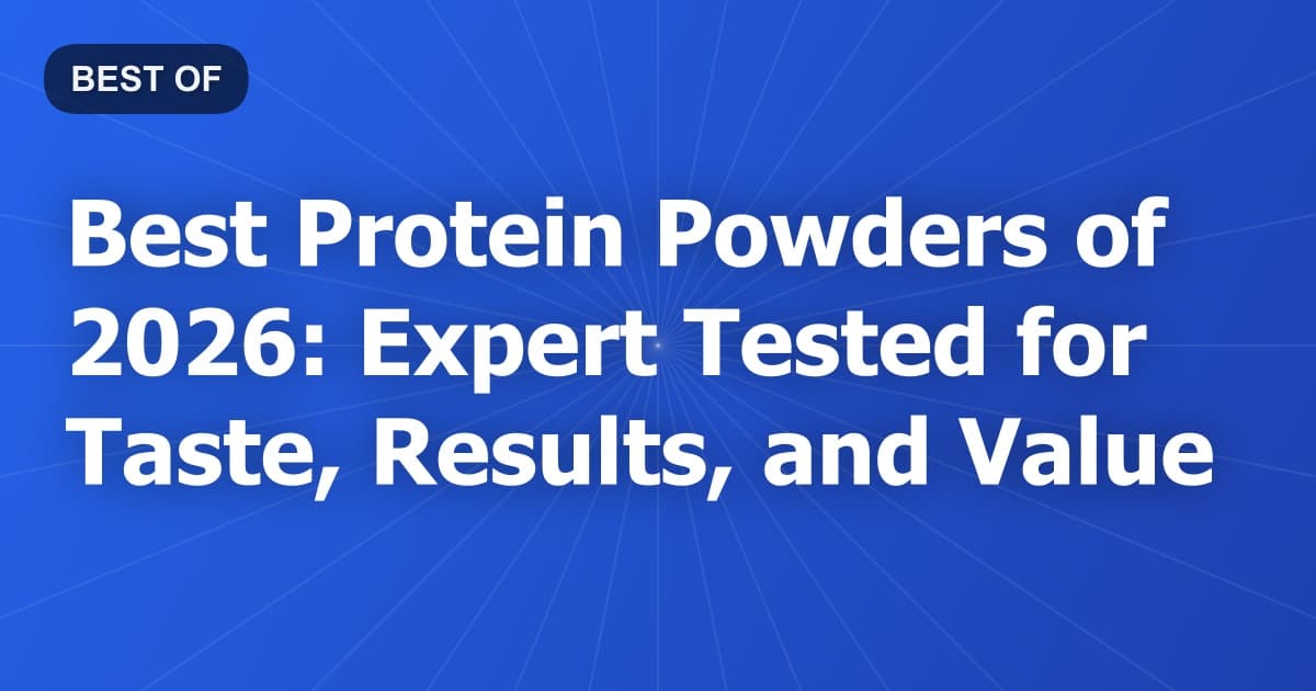 Best Protein Powders of 2026: Expert Tested for Taste, Results, and Value