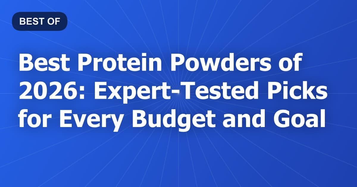 Best Protein Powders of 2026: Expert-Tested Picks for Every Budget and Goal
