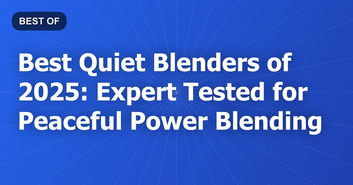 Best Quiet Blenders of 2025: Expert Tested for Peaceful Power Blending