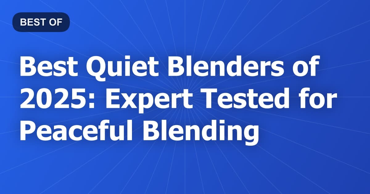 Best Quiet Blenders of 2025: Expert Tested for Peaceful Blending