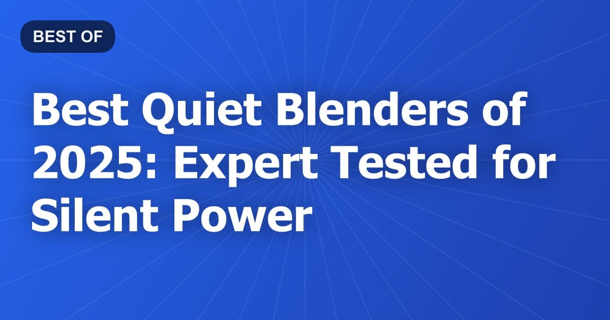 Best Quiet Blenders of 2025: Expert Tested for Silent Power
