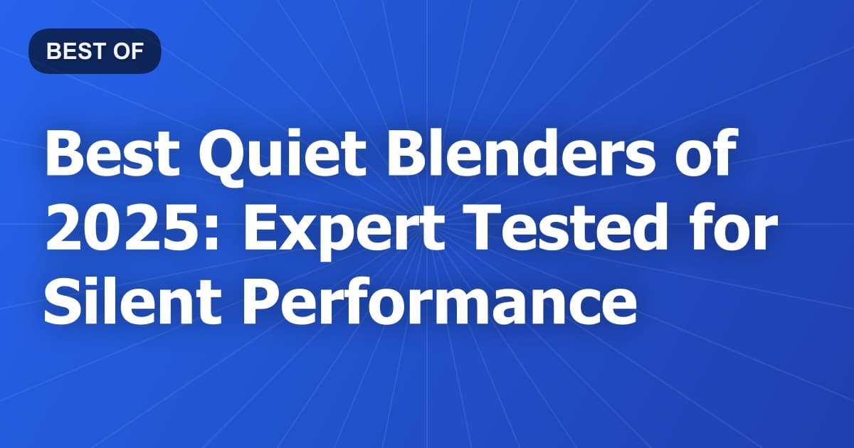 Best Quiet Blenders of 2025: Expert Tested for Silent Performance