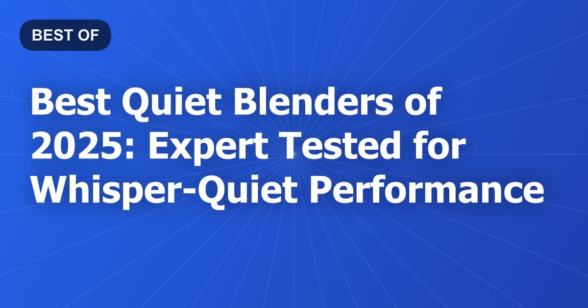 Best Quiet Blenders of 2026: Expert Tested for Whisper-Quiet Performance