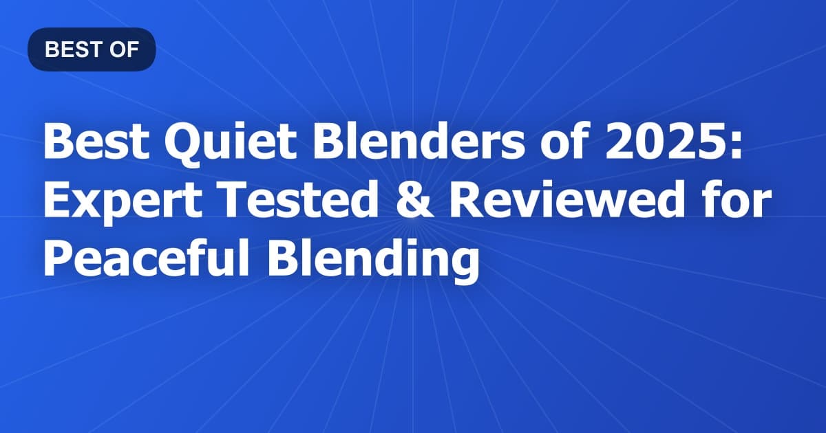 Best Quiet Blenders of 2025: Expert Tested & Reviewed for Peaceful Blending