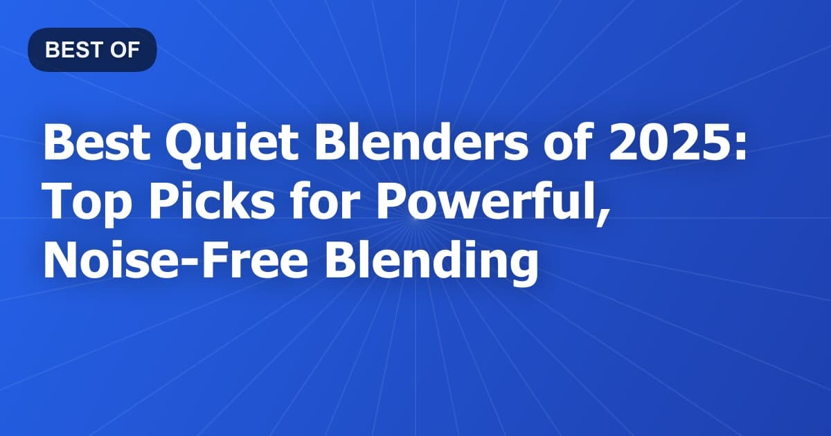 Best Quiet Blenders of 2025: Top Picks for Powerful, Noise-Free Blending