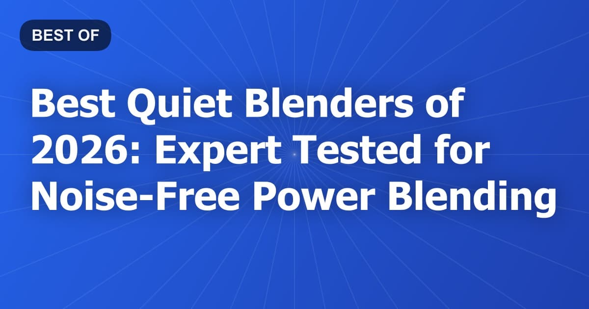 Best Quiet Blenders of 2026: Expert Tested for Noise-Free Power Blending