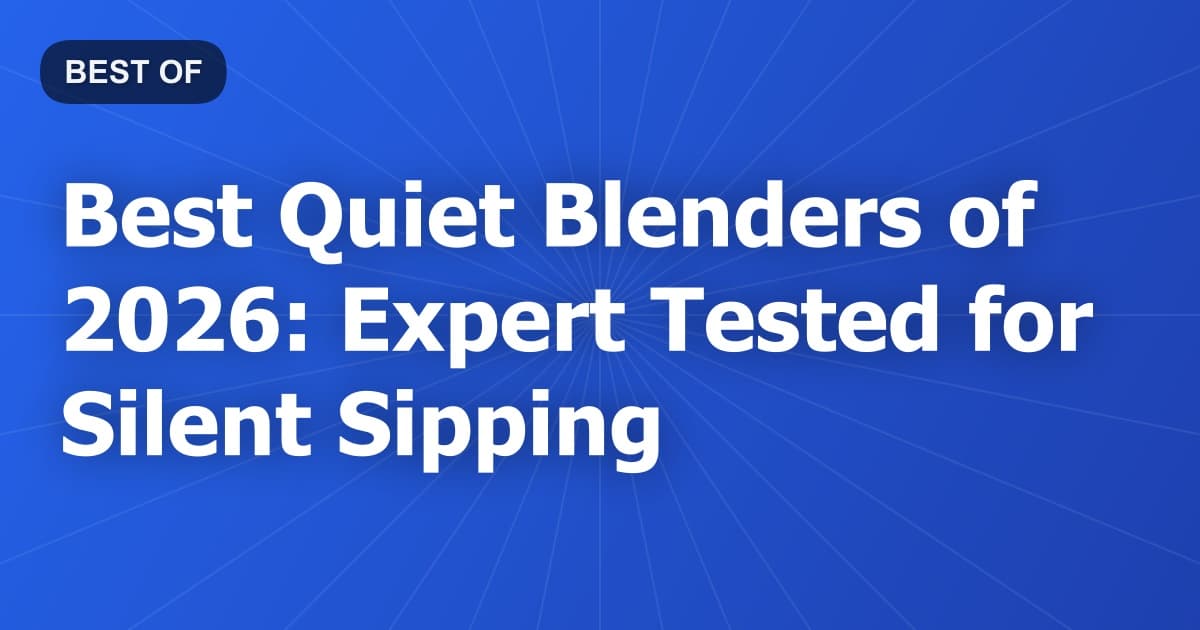 Best Quiet Blenders of 2026: Expert Tested for Silent Sipping