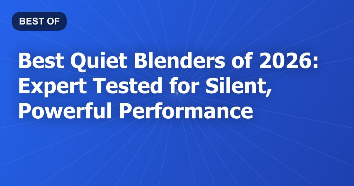 Best Quiet Blenders of 2026: Expert Tested for Silent, Powerful Performance