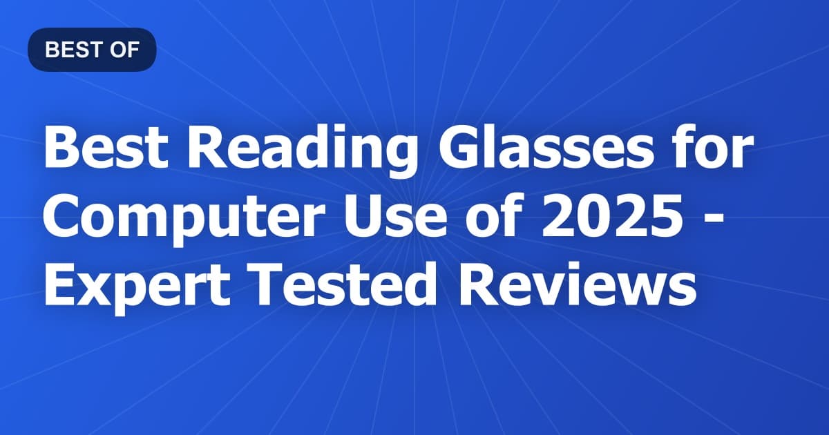Best Reading Glasses for Computer Use of 2026 - Expert Tested Reviews