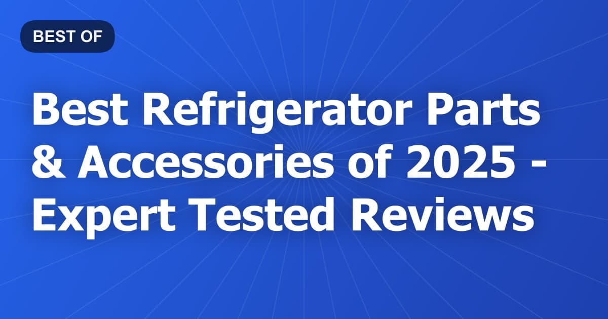 Best Refrigerator Parts & Accessories of 2026 - Expert Tested Reviews